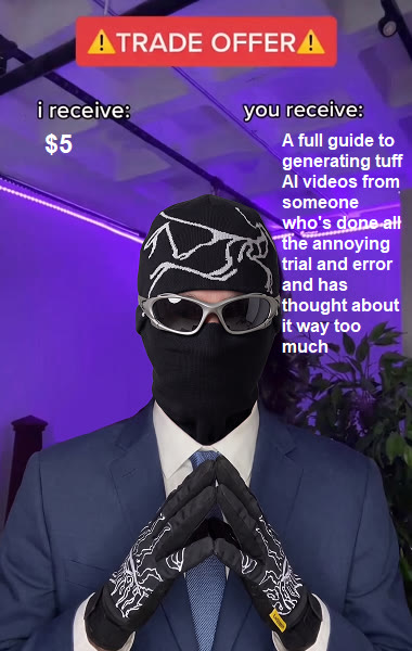 Trade offer meme: I receive $5, you receive a full guide to generating AI videos from someone who's done all the trial and error